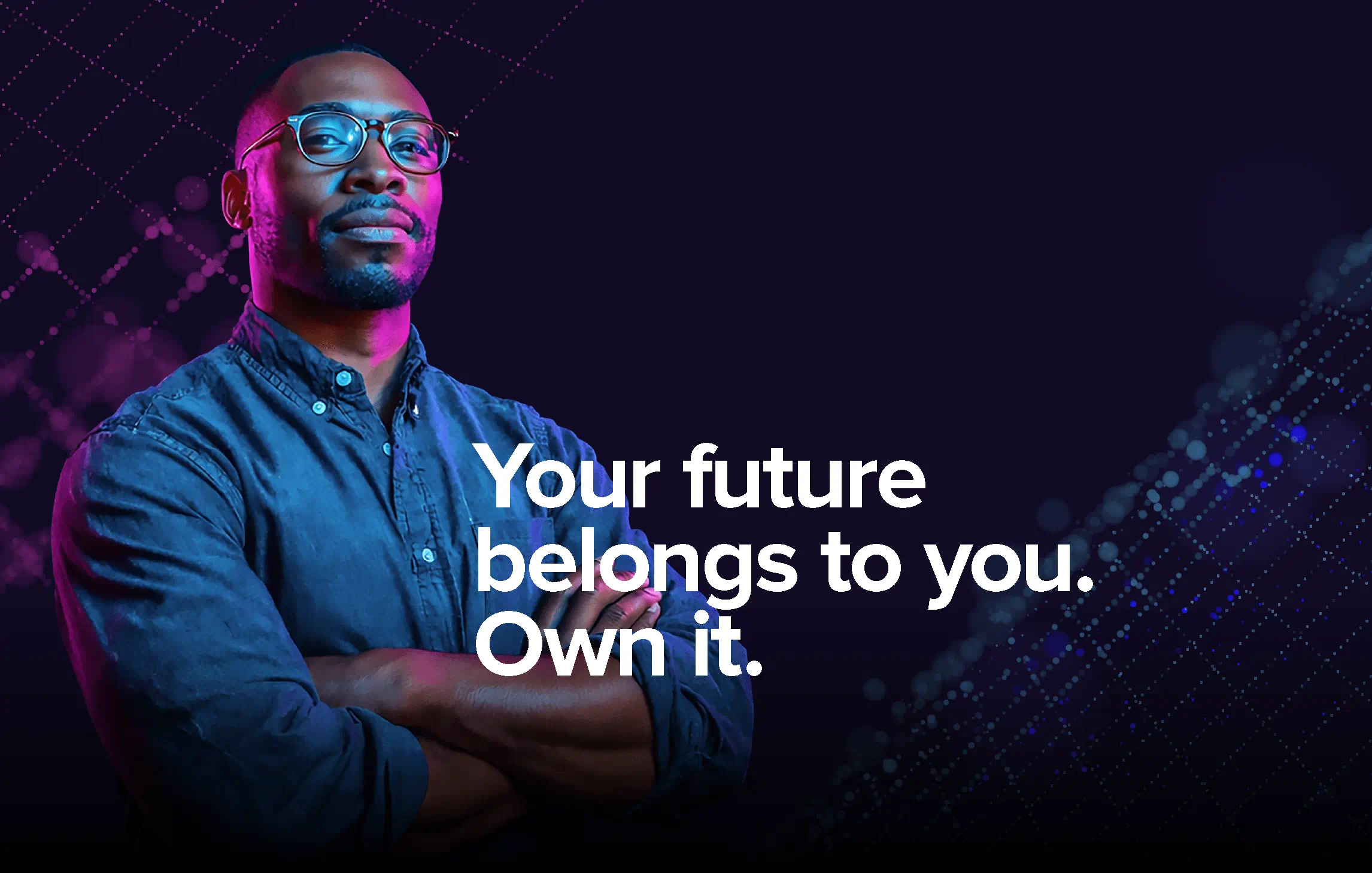 Your future belongs to you. Own it.