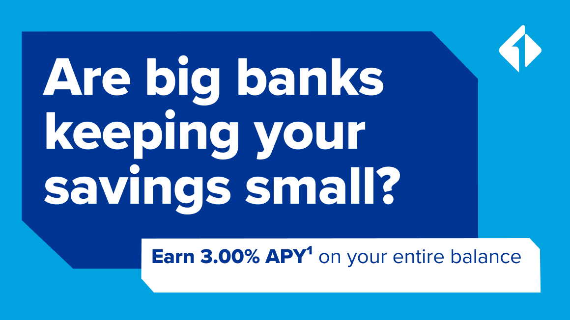 Are big banks keeping your savings small? Earn on your entire balance.